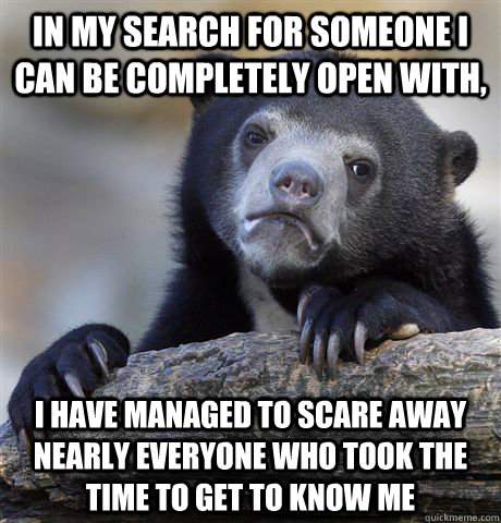 in my search for someone i can be completely open with i ha - Confession Bear