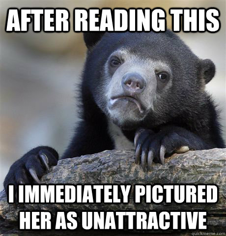 after reading this i immediately pictured her as unattractiv - Confession Bear