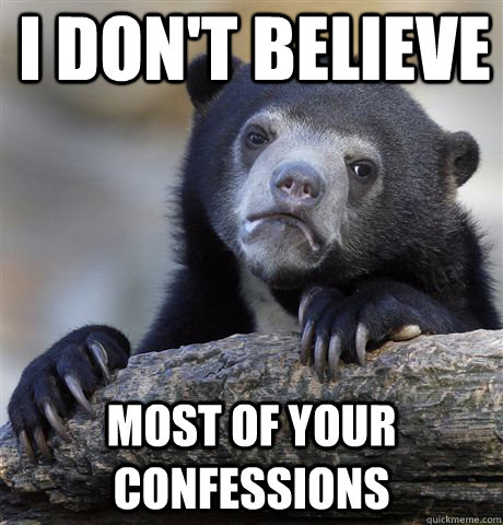 i dont believe most of your confessions - Confession Bear