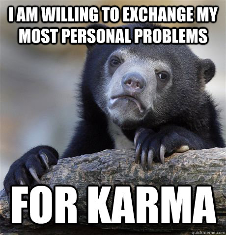 i am willing to exchange my most personal problems for karma - Confession Bear