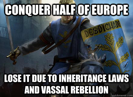 conquer half of europe lose it due to inheritance laws and v - Crusader Kings