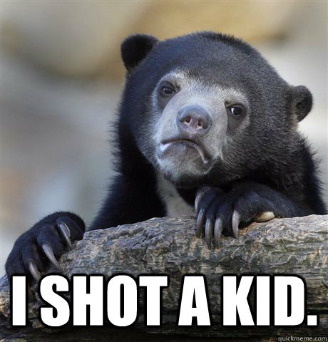 i shot a kid - Confession Bear