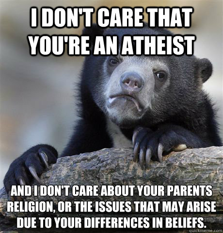 i dont care that youre an atheist and i dont care about y - Confession Bear