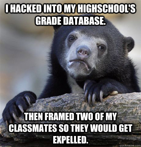 i hacked into my highschools grade database then framed tw - Confession Bear