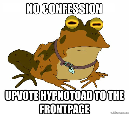 no confession upvote hypnotoad to the frontpage - Hypnotoad