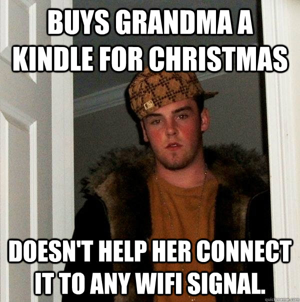buys grandma a kindle for christmas doesnt help her connect - Scumbag Steve