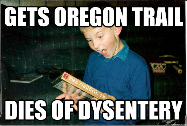 gets oregon trail dies of dysentery - Bad Luck Christmas Kid