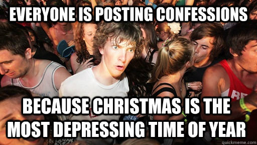 everyone is posting confessions because christmas is the mos - Sudden Clarity Clarence
