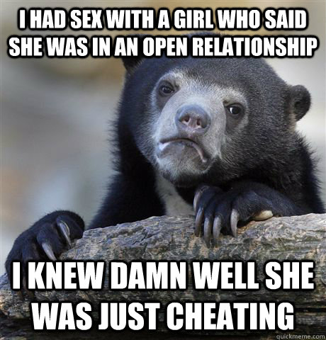 i had sex with a girl who said she was in an open relationsh - Confession Bear