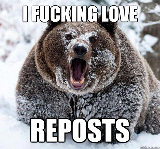 i fucking love reposts - Confession Bear