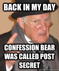 back in my day confession bear was called post secret - Back In My Day We Had Sticks