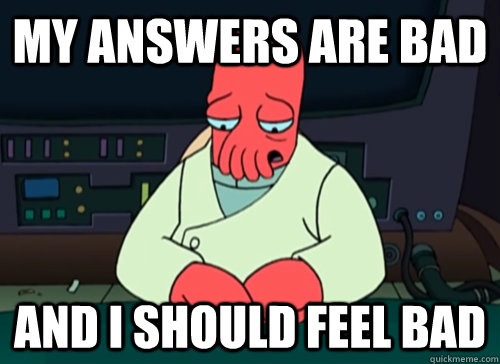 my answers are bad and i should feel bad - sad zoidberg