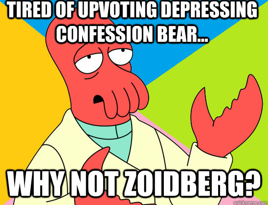 tired of upvoting depressing confession bear why not zoid - Futurama Zoidberg