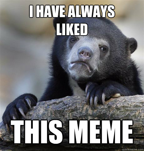 i have always liked this meme - Confession Bear