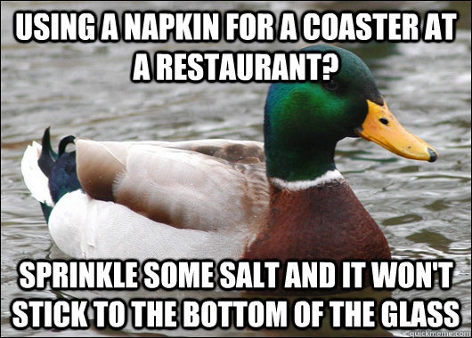using a napkin for a coaster at a restaurant sprinkle some - Actual Advice Mallard
