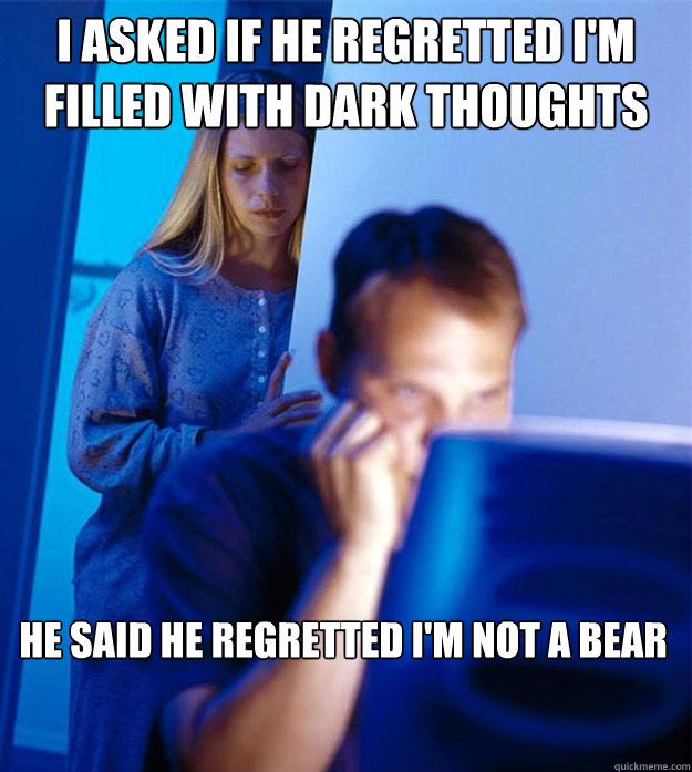 i asked if he regretted im filled with dark thoughts he s - Redditors Wife
