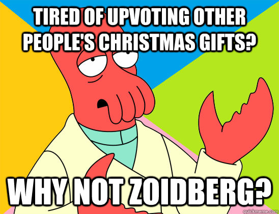 tired of upvoting other peoples christmas gifts why not zo - Futurama Zoidberg