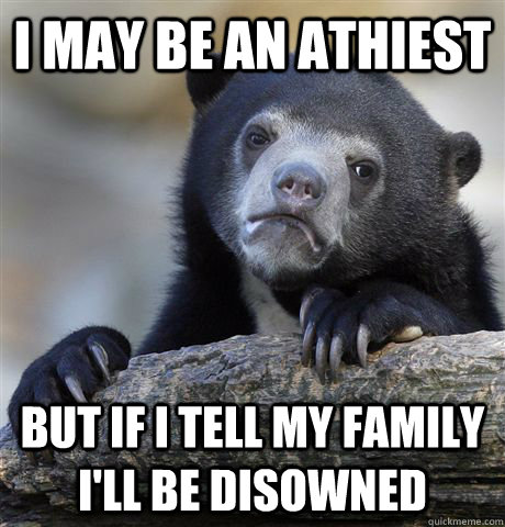 i may be an athiest but if i tell my family ill be disowned - Confession Bear