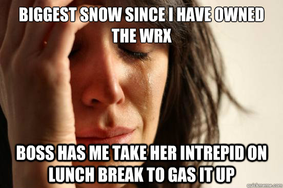 biggest snow since i have owned the wrx boss has me take her - First World Problems