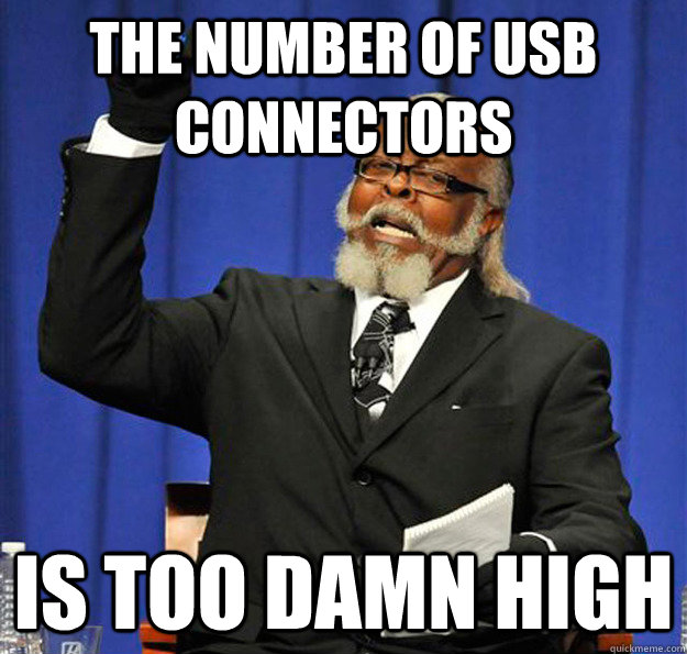 the number of usb connectors is too damn high - Jimmy McMillan