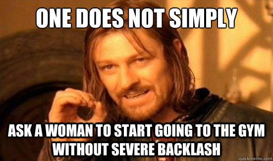 one does not simply ask a woman to start going to the gym wi - Boromir