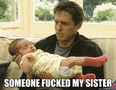 someone fucked my sister - Awkward New Parent