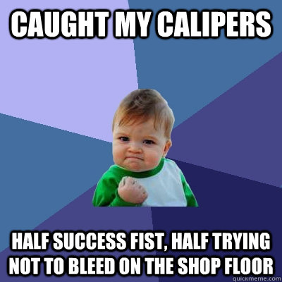 caught my calipers half success fist half trying not to ble - Success Kid