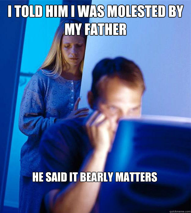 i told him i was molested by my father he said it bearly mat - Redditors Wife
