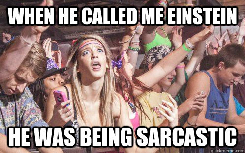 when he called me einstein he was being sarcastic - Stupid Clarity Clare