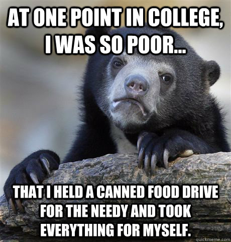 at one point in college i was so poor that i held a cann - Confession Bear