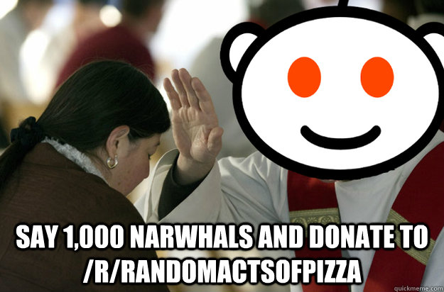 say 1000 narwhals and donate to rrandomactsofpizza -