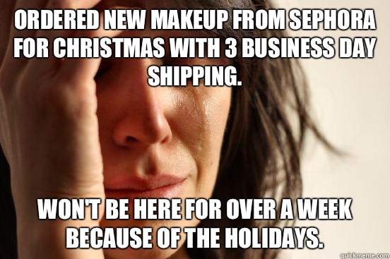 Ordered new makeup from sephora for Christmas with 3 busines - First World Problems