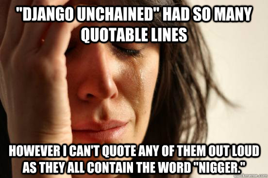 django unchained had so many quotable lines however i can - First World Problems