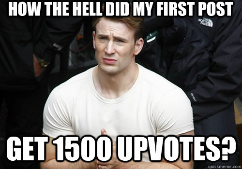 how the hell did my first post get 1500 upvotes - Confused Captain