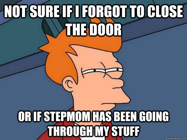 not sure if i forgot to close the door or if stepmom has bee - Futurama Fry