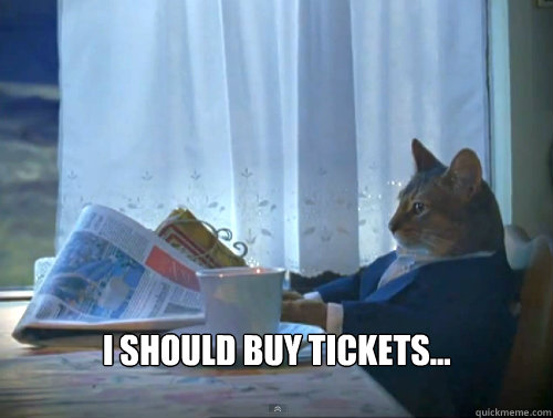 i should buy tickets - The One Percent Cat