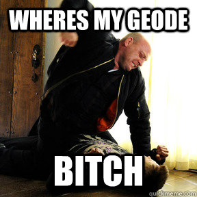 wheres my geode bitch - 