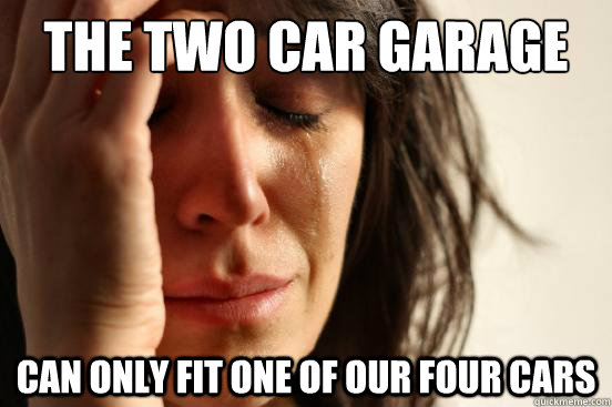 the two car garage can only fit one of our four cars - First World Problems