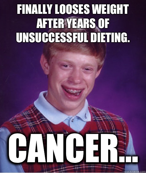 Finally looses weight after years of unsuccessful dieting Ca - Bad Luck Brian