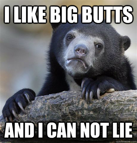 i like big butts and i can not lie - Confession Bear