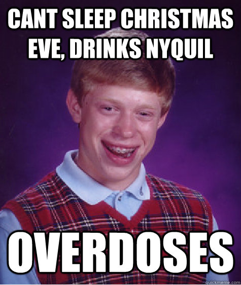 cant sleep christmas eve drinks nyquil overdoses - Bad Luck Brian