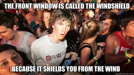 the front window is called the windshield because it shields - Sudden Clarity Clarence