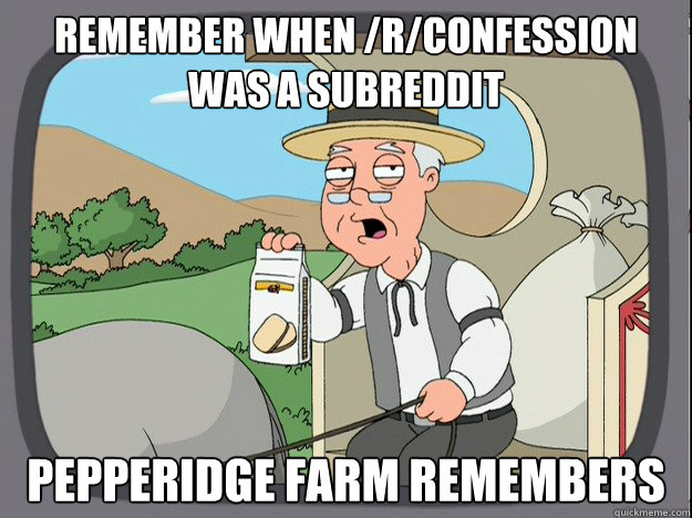 remember when rconfession was a subreddit pepperidge farm - Now can we stop with these confession bears