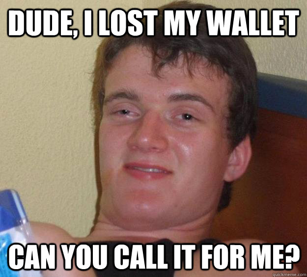 dude i lost my wallet can you call it for me - 10 Guy
