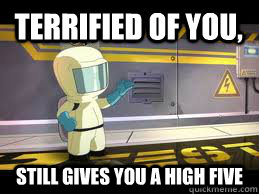 terrified of you still gives you a high five - good guy scientist
