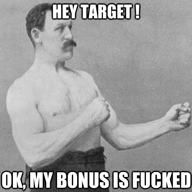 hey target ok my bonus is fucked - overly manly man