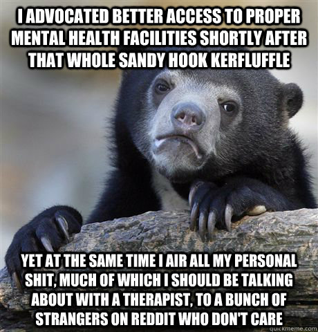 i advocated better access to proper mental health facilities - Confession Bear