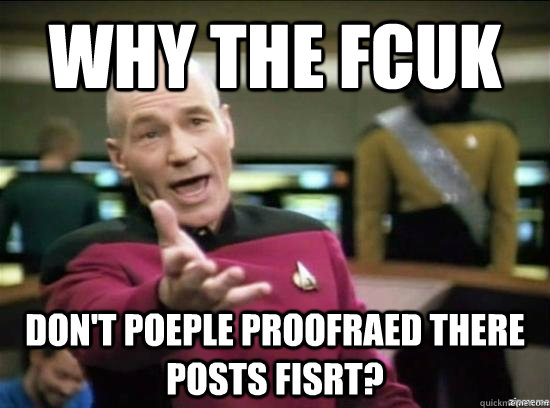 why the fcuk dont poeple proofraed there posts fisrt - Annoyed Picard HD