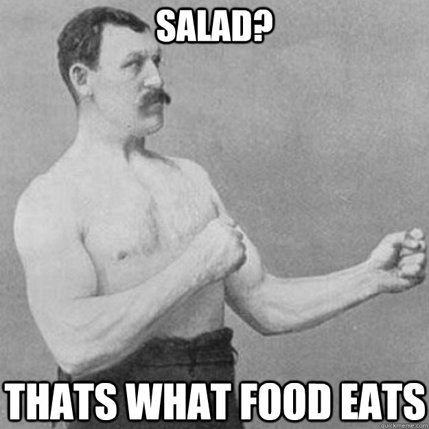 salad thats what food eats - overly manly man
