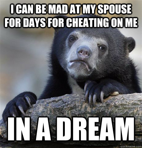 i can be mad at my spouse for days for cheating on me in a d - Confession Bear